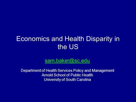 Economics and Health Disparity in the US Department of Health Services Policy and Management Arnold School of Public Health University.