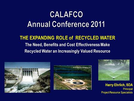 THE EXPANDING ROLE of RECYCLED WATER The Need, Benefits and Cost Effectiveness Make Recycled Water an Increasingly Valued Resource Harry Ehrlich, SDA Principal.