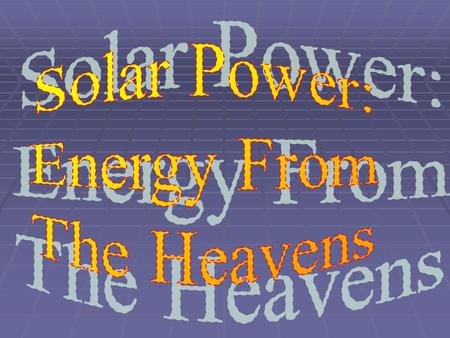  Solar energy is the result of thermonuclear fusion reactions deep within the sun.  Solar energy is the most abundant and most powerful energy source.