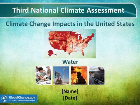 Climate Change Impacts in the United States Third National Climate Assessment [Name] [Date] Water.