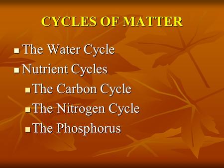 CYCLES OF MATTER The Water Cycle Nutrient Cycles The Carbon Cycle