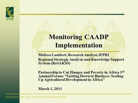 IFPRI INTERNATIONAL FOOD POLICY RESEARCH INSTITUTE Monitoring CAADP Implementation Melissa Lambert, Research Analyst, IFPRI Regional Strategic Analysis.