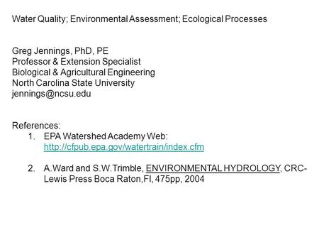 Water Quality; Environmental Assessment; Ecological Processes Greg Jennings, PhD, PE Professor & Extension Specialist Biological & Agricultural Engineering.