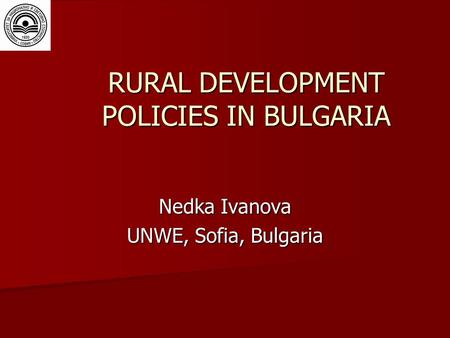 RURAL DEVELOPMENT POLICIES IN BULGARIA Nedka Ivanova UNWE, Sofia, Bulgaria.