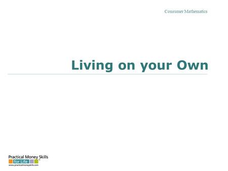 Consumer Mathematics Living on your Own. the costs of moving moving-in costs can include: Rent for first month Rent for last month Cleaning deposit Security.