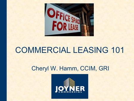 COMMERCIAL LEASING 101 Cheryl W. Hamm, CCIM, GRI.