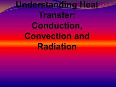 Understanding Heat Transfer: Conduction, Convection and Radiation