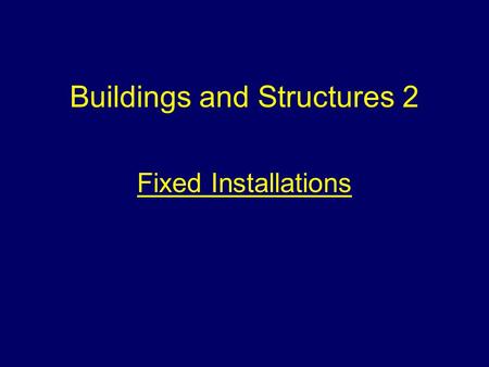 Buildings and Structures 2 Fixed Installations Aim To provide students with information to allow them to recognise the types of fixed fire protection.