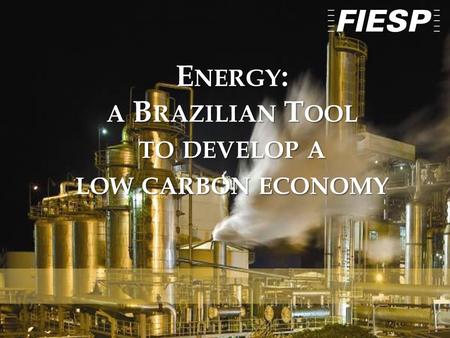 1 E NERGY : A B RAZILIAN T OOL TO DEVELOP A LOW CARBON ECONOMY.