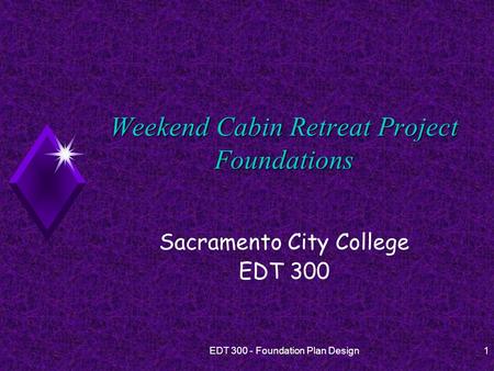 EDT 300 - Foundation Plan Design1 Weekend Cabin Retreat Project Foundations Sacramento City College EDT 300.