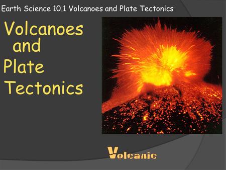 Earth Science 10.1 Volcanoes and Plate Tectonics