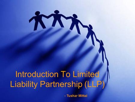 Introduction To Limited Liability Partnership (LLP) - Tushar Mittal.