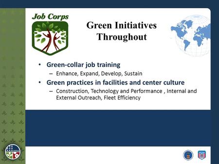 Green Initiatives Throughout Green-collar job training – Enhance, Expand, Develop, Sustain Green practices in facilities and center culture – Construction,