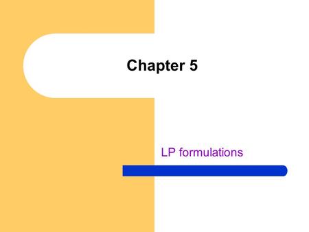 Chapter 5 LP formulations. LP formulations of four basic problem Resource allocation problem Transportation problem Feed mix problem Joint products problem.