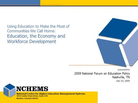 National Center for Higher Education Management Systems 3035 Center Green Drive, Suite 150 Boulder, Colorado 80301 Using Education to Make the Most of.