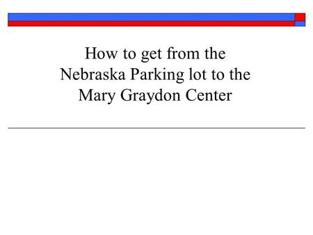 How to get from the Nebraska Parking lot to the Mary Graydon Center.