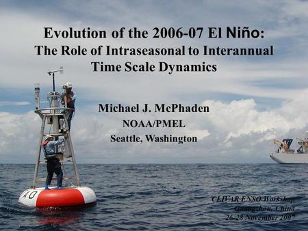 Evolution of the 2006-07 El Niño : The Role of Intraseasonal to Interannual Time Scale Dynamics Michael J. McPhaden NOAA/PMEL Seattle, Washington CLIVAR.