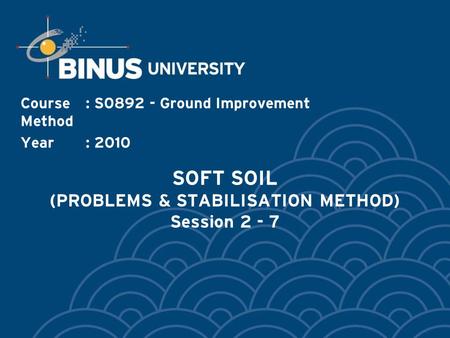 SOFT SOIL (PROBLEMS & STABILISATION METHOD) Session 2 - 7