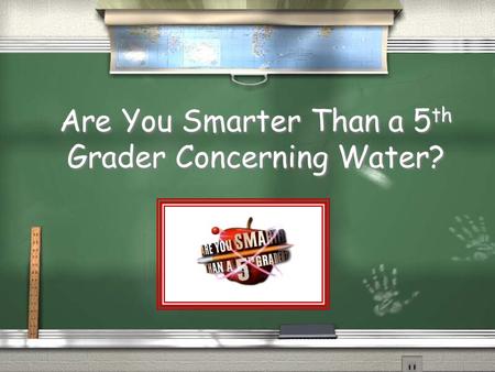 Are You Smarter Than a 5 th Grader Concerning Water?