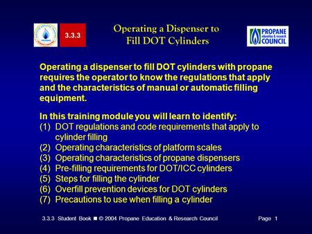3.3.3 Student Book © 2004 Propane Education & Research CouncilPage 1 3.3.3 Operating a Dispenser to Fill DOT Cylinders Operating a dispenser to fill DOT.