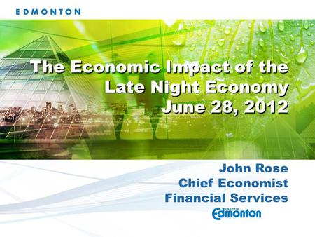 John Rose Chief Economist Financial Services The Economic Impact of the Late Night Economy June 28, 2012 The Economic Impact of the Late Night Economy.