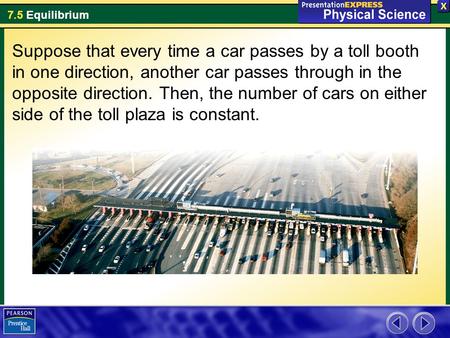 7.5 Equilibrium Suppose that every time a car passes by a toll booth in one direction, another car passes through in the opposite direction. Then, the.