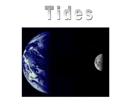 Tides are generated by: the gravitational pull of the moon and sun - moon has 2x greater gravitational pull than the sun - sun is 10 million x more massive.