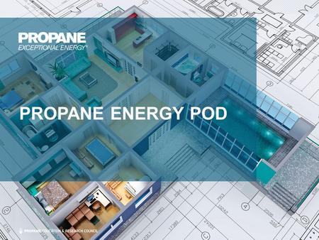 PROPANE ENERGY POD. Propane Energy Pod Overview The Propane Energy Pod is a home energy package that delivers superior comfort and efficiency compared.