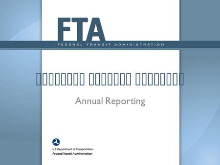 National Transit Database Annual Reporting. New Reporting System ( “NTD 2.0 ” ) Monthly ridership was first operational module – Reporting started October.