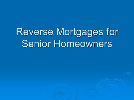 Reverse Mortgages for Senior Homeowners. Table of Contents  Introduction  Chapter 1 Yesterday, Today & Tomorrow  Chapter 2 Guide to Reverse Mortgage.