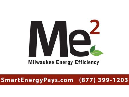 Intro presenters Benefits of an energy efficient business How Milwaukee Energy Efficiency (Me 2 ) makes energy saving upgrades affordable Me 2 financing.