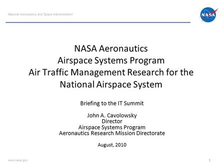 NASA Aeronautics Airspace Systems Program Air Traffic Management Research for the National Airspace System Briefing to the IT Summit John A. Cavolowsky.