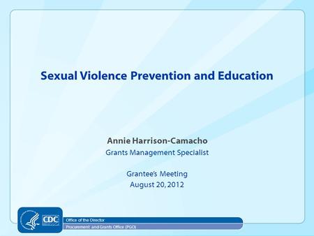 Sexual Violence Prevention and Education Annie Harrison-Camacho Grants Management Specialist Grantee’s Meeting August 20, 2012 Office of the Director Procurement.