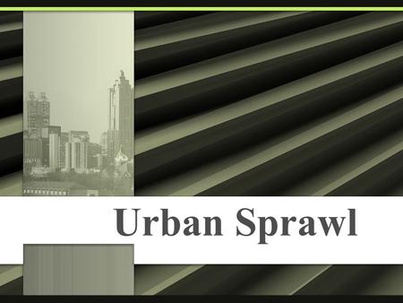 Urban Sprawl. What is Sprawl? Sprawl is dispersed, auto- dependent development outside of compact urban and village centers, along highways, and in rural.