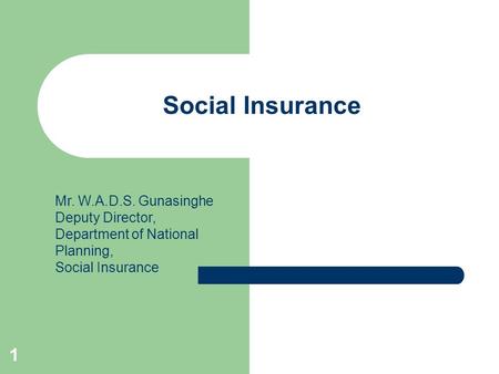 1 Social Insurance Mr. W.A.D.S. Gunasinghe Deputy Director, Department of National Planning, Social Insurance.