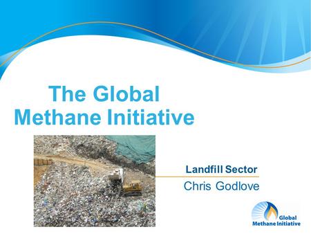 1 The Global Methane Initiative Landfill Sector Chris Godlove.