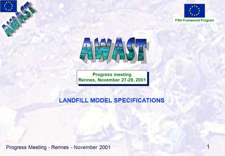 Progress Meeting - Rennes - November 2001 1 LANDFILL MODEL SPECIFICATIONS Fifth Framework Program Progress meeting Rennes, November 27-29, 2001 Progress.