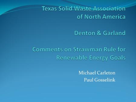 Michael Carleton Paul Gosselink. Basic Positions of TxSWANA and Denton & Garland Strongly encourage PUC to adopt rules that will encourage the development.