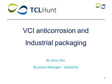 VCI anticorrosion and Industrial packaging By Jinny Kim Business Manager - Industrial 1.