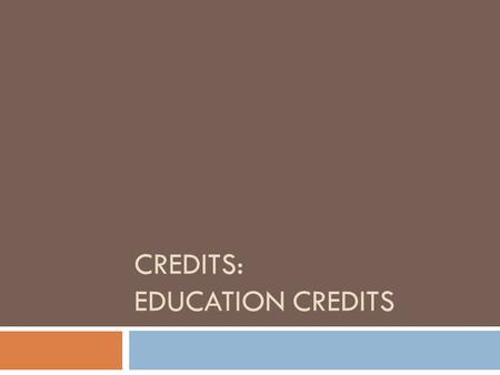 CREDITS: EDUCATION CREDITS. EDUCATION CREDITS  These credits are available to taxpayers who paid qualified education expenses for themselves, a spouse,