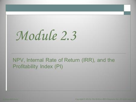 McGraw-Hill/Irwin Copyright © 2013 by The McGraw-Hill Companies, Inc. All rights reserved. NPV, Internal Rate of Return (IRR), and the Profitability Index.