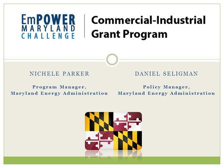 DANIEL SELIGMAN Policy Manager, Maryland Energy Administration NICHELE PARKER Program Manager, Maryland Energy Administration.