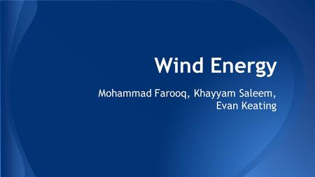 Wind Energy Mohammad Farooq, Khayyam Saleem, Evan Keating.