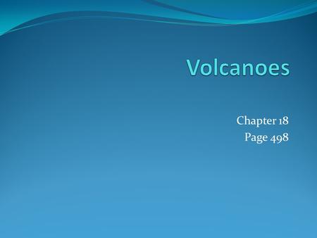 Chapter 18 Page 498. 18.1 Zones of Volcanism Volcanism = describes all the processes associated with the discharge of magma, hot fluids and gases.