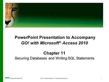 With Microsoft Access 2010© 2011 Pearson Education, Inc. Publishing as Prentice Hall1 PowerPoint Presentation to Accompany GO! with Microsoft ® Access.