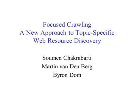 Focused Crawling A New Approach to Topic-Specific Web Resource Discovery Soumen Chakrabarti Martin van Den Berg Byron Dom.