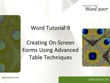 COMPREHENSIVE Word Tutorial 9 Creating On-Screen Forms Using Advanced Table Techniques.