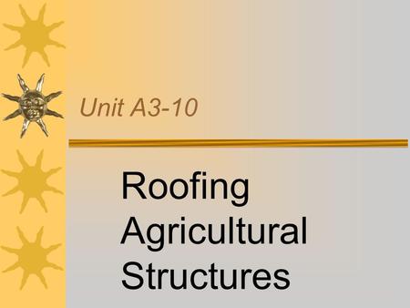 Unit A3-10 Roofing Agricultural Structures Problem Area 3 Construction Systems.