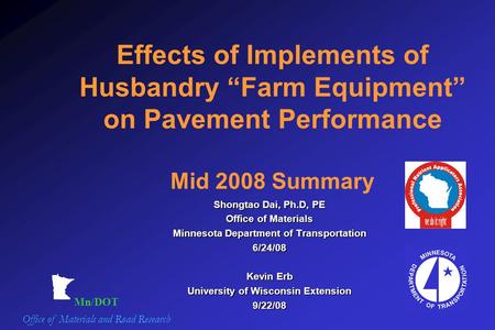 Shongtao Dai, Ph.D, PE Office of Materials Minnesota Department of Transportation 6/24/08 Kevin Erb University of Wisconsin Extension 9/22/08 Mn/DOT Office.