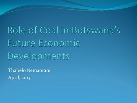 Thabelo Nemaorani April, 2013. Economic Background Upper-middle income economy, GDP/cap around $7500 – among the highest in SSA Long period of rapid growth.